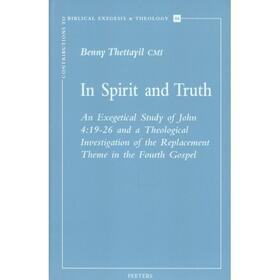 Thettayil |  In Spirit and Truth: An Exegetical Study of John 4:19-26 and a Theological Investigation of the Replacement Theme in the Fourth Gospel | Buch |  Sack Fachmedien