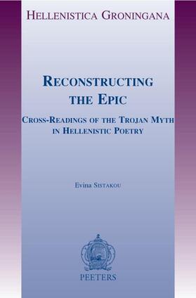 Sistakou |  Reconstructing the Epic: Cross-Readings of the Trojan Myth in Hellenistic Poetry | Buch |  Sack Fachmedien