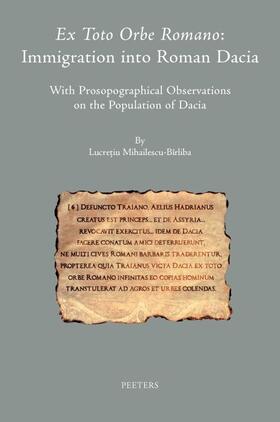 Mihailescu-Birliba |  Ex Toto Orbe Romano: Immigration Into Roman Dacia: With Prosopographical Observations on the Population of Dacia | Buch |  Sack Fachmedien