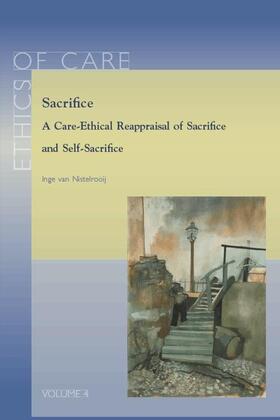 van Nistelrooij |  Sacrifice: A Care-Ethical Reappraisal of Sacrifice and Self-Sacrifice | Buch |  Sack Fachmedien
