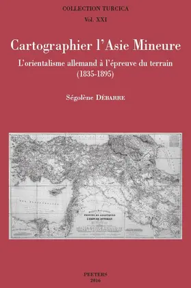 Debarre |  Cartographier l'Asie Mineure: L'Orientalisme Allemand a l'Epreuve Du Terrain (1835-1895) | Buch |  Sack Fachmedien