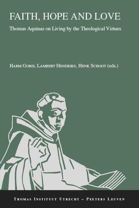 Goris / Hendriks / Schoot |  Faith, Hope and Love: Thomas Aquinas on Living by the Theological Virtues | Buch |  Sack Fachmedien