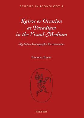 Baert |  Kairos or Occasion as Paradigm in the Visual Medium: 'nachleben', Iconography, Hermeneutics | Buch |  Sack Fachmedien