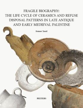 Taxel |  Fragile Biography: The Life Cycle of Ceramics and Refuse Disposal Patterns in Late Antique and Early Medieval Palestine | Buch |  Sack Fachmedien