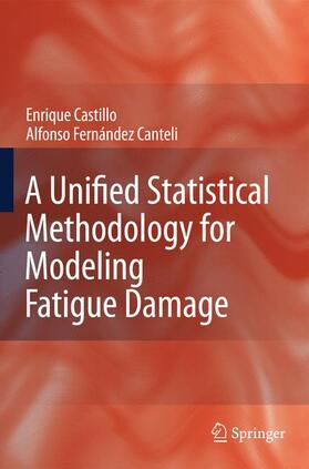 Fernandez-Canteli / Castillo |  A Unified Statistical Methodology for Modeling Fatigue Damage | Buch |  Sack Fachmedien