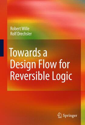 Wille / Drechsler |  Towards a Design Flow for Reversible Logic | Buch |  Sack Fachmedien