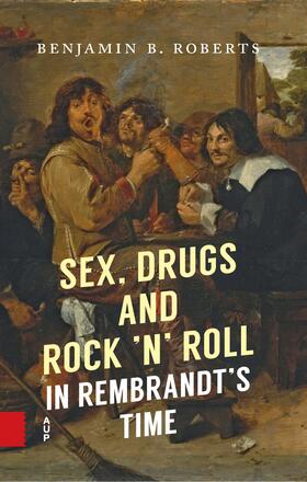 Roberts |  Sex, Drugs and Rock ’n’ Roll in Rembrandt’s Time | Buch |  Sack Fachmedien