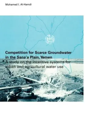 Al-Hamdi |  Competition for Scarce Groundwater in the Sana'a Plain, Yemen. A study of the incentive systems for urban and agricultural water use. | Buch |  Sack Fachmedien