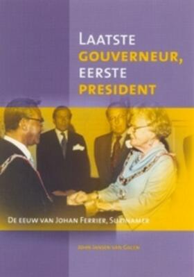 Jansen van Galen |  Laatste Gouverneur, Eerste President: de Eeuw Van Johan Ferrier, Surinamer | Buch |  Sack Fachmedien