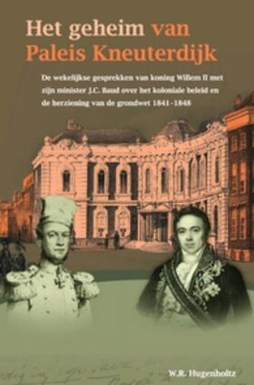 Hugenholtz |  Het Geheim Van Paleis Kneuterdijk: de Wekelijkse Gesprekken Van Koning Willem II Met Zijn Minister J.C. Baud Over Het Koloniale Beleid En de Herzienin | Buch |  Sack Fachmedien