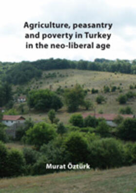 Öztürk |  Agriculture, Peasantry and Poverty in Turkey in the Neo-Liberal Age | Buch |  Sack Fachmedien