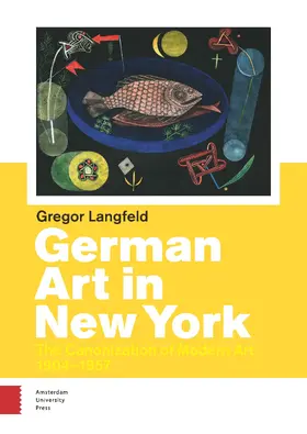 Langfeld |  German Art in New York: The Canonization of Modern Art 1904 - 1957 | Buch |  Sack Fachmedien