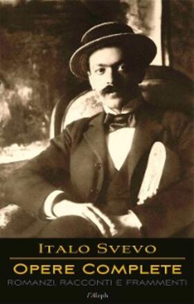 Svevo |  Italo Svevo: Opere Complete - Romanzi, Racconti e Frammenti | eBook | Sack Fachmedien