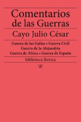 Julio César |  Comentarios de las Guerras (Guerra de las Galias - Guerra Civil - Guerra de la Alejandría - Guerra de África - Guerra de España) | eBook | Sack Fachmedien