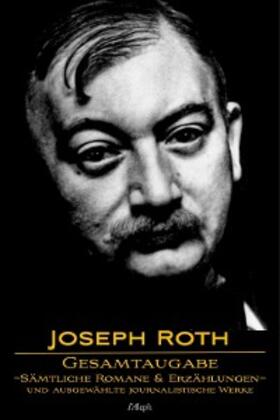 Roth |  Joseph Roth: Gesamtausgabe - Sämtliche Romane und Erzählungen und Ausgewählte Journalistische Werke | eBook | Sack Fachmedien