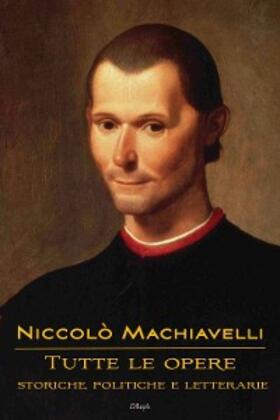 Machiavelli |  Niccolò Machiavelli: Tutte le opere | eBook | Sack Fachmedien