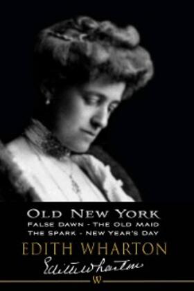 Wharton |  Old New York: False Dawn, The Old Maid, The Spark, New Year's Day | eBook | Sack Fachmedien