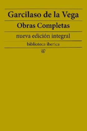 Vega |  Garcilaso de la Vega: Obras completas (nueva edición integral) | eBook | Sack Fachmedien