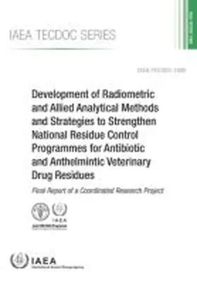 IAEA |  Development of Radiometric and Allied Analytical Methods and Strategies to Strengthen National Residue Control Programmes for Antibiotic and Anthelmintic Veterinary Drug Residues | Buch |  Sack Fachmedien