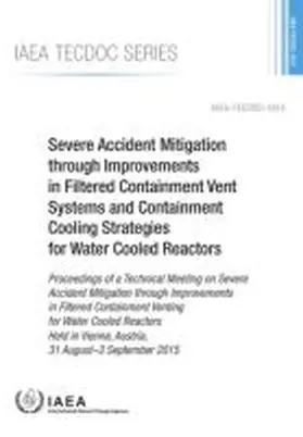 IAEA |  Severe Accident Mitigation through Improvements in Filtered Containment Vent Systems and Containment Cooling Strategies for Water Cooled Reactors | Buch |  Sack Fachmedien