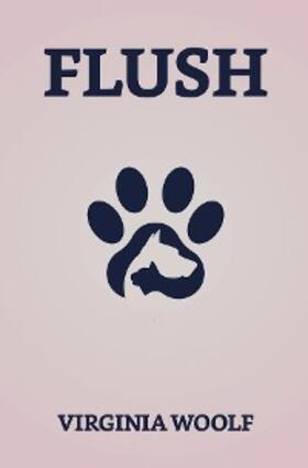 Woolf |  Flush : A Biography | eBook | Sack Fachmedien