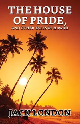 London |  The House of Pride, and Other Tales of Hawaii | eBook | Sack Fachmedien