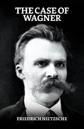 Nietzsche |  The Case of Wagner, Nietzsche Contra Wagner, and Selected Aphorisms | eBook | Sack Fachmedien
