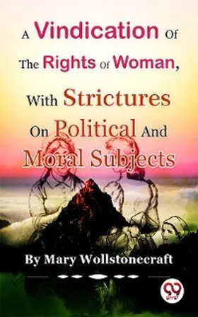 Wollstonecraft |  A Vindication of the Rights of Woman,With Strictures On Political And Moral Subjects | eBook | Sack Fachmedien