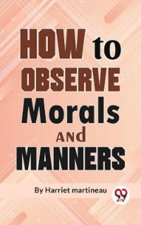 Martineau |  How To Observe Morals and Manners | eBook | Sack Fachmedien