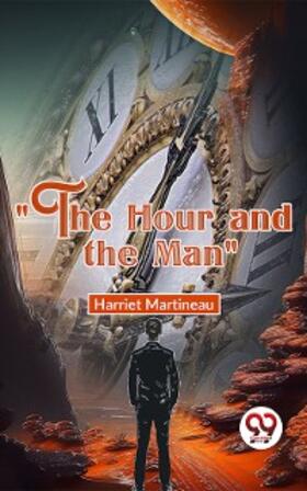 Martineau |  "The Hour And The Man" | eBook | Sack Fachmedien
