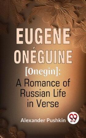 Pushkin |  Eugene Onéguine [Onegin] A Romance Of Russian Life In Verse | eBook | Sack Fachmedien