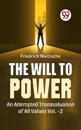 Nietzsche |  The Will To Power An Attempted Transvaluation Of All Values Vol.-2 | eBook | Sack Fachmedien