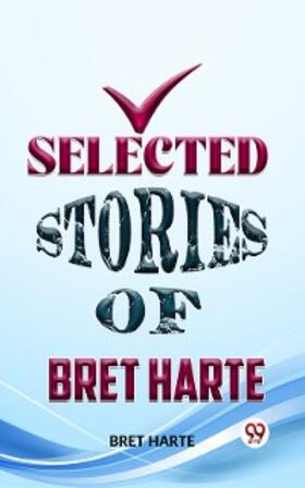 Harte |  Selected Stories Of Bret Harte | eBook | Sack Fachmedien