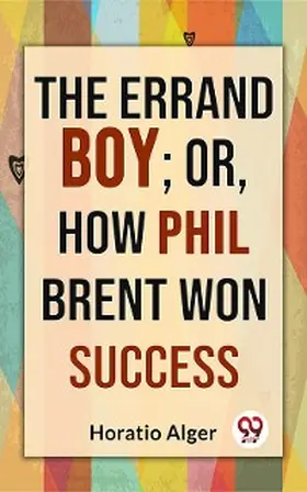 Alger |  The Errand Boy; Or, How Phil Brent Won Success | eBook | Sack Fachmedien