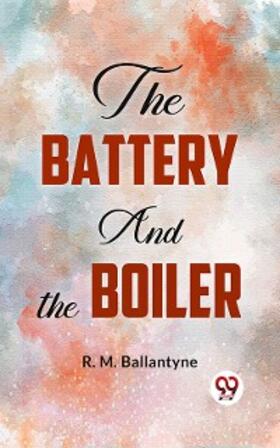 Ballantyne |  The Battery And The Boiler | eBook | Sack Fachmedien