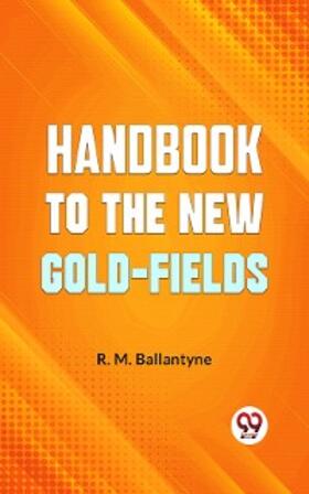 Ballantyne |  "Handbook To The New Gold-Fields" | eBook | Sack Fachmedien