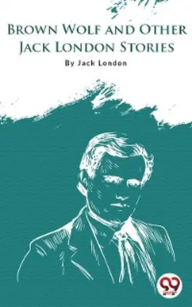 London |  Brown Wolf And Other Jack London Stories | eBook | Sack Fachmedien