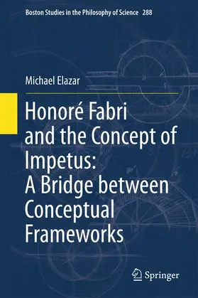 Elazar |  Honoré Fabri and the Concept of Impetus: A Bridge Between Conceptual Frameworks | Buch |  Sack Fachmedien