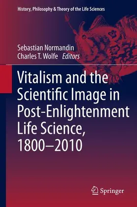 Wolfe / Normandin |  Vitalism and the Scientific Image in Post-Enlightenment Life Science, 1800-2010 | Buch |  Sack Fachmedien