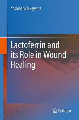 Takayama |  Lactoferrin and its Role in Wound Healing | Buch |  Sack Fachmedien