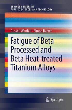 Barter / Wanhill |  Fatigue of Beta Processed and Beta Heat-treated Titanium Alloys | Buch |  Sack Fachmedien