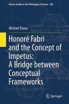 Elazar |  Honoré Fabri and the Concept of Impetus: A Bridge between Conceptual Frameworks | Buch |  Sack Fachmedien