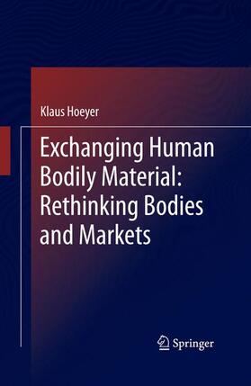 Hoeyer |  Exchanging Human Bodily Material: Rethinking Bodies and Markets | Buch |  Sack Fachmedien