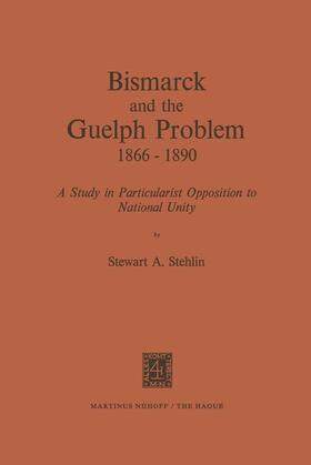 Stehlin |  Bismarck and the Guelph Problem 1866¿1890 | Buch |  Sack Fachmedien