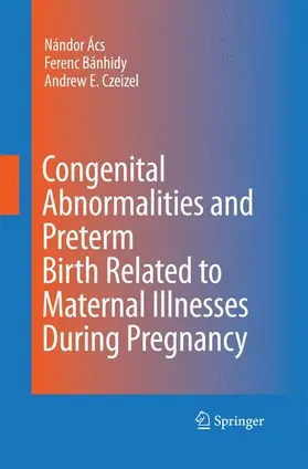 Ács / Czeizel / Bánhidy |  Congenital Abnormalities and Preterm Birth Related to Maternal Illnesses During Pregnancy | Buch |  Sack Fachmedien