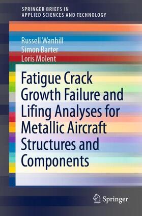 Wanhill / Molent / Barter |  Fatigue Crack Growth Failure and Lifing Analyses for Metallic Aircraft Structures and Components | Buch |  Sack Fachmedien
