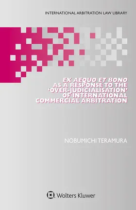 Teramura |  Ex Aequo et Bono as a Response to the ‘Over-Judicialisation’ of International Commercial Arbitration | Buch |  Sack Fachmedien