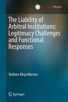 Warwas |  The Liability of Arbitral Institutions: Legitimacy Challenges and Functional Responses | Buch |  Sack Fachmedien