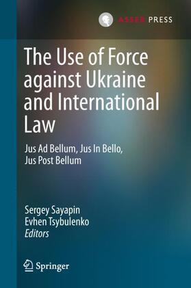 Tsybulenko / Sayapin |  The Use of Force against Ukraine and International Law | Buch |  Sack Fachmedien