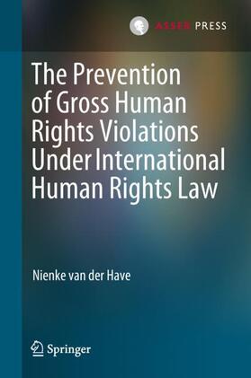 van der Have |  The Prevention of Gross Human Rights Violations Under International Human Rights Law | Buch |  Sack Fachmedien